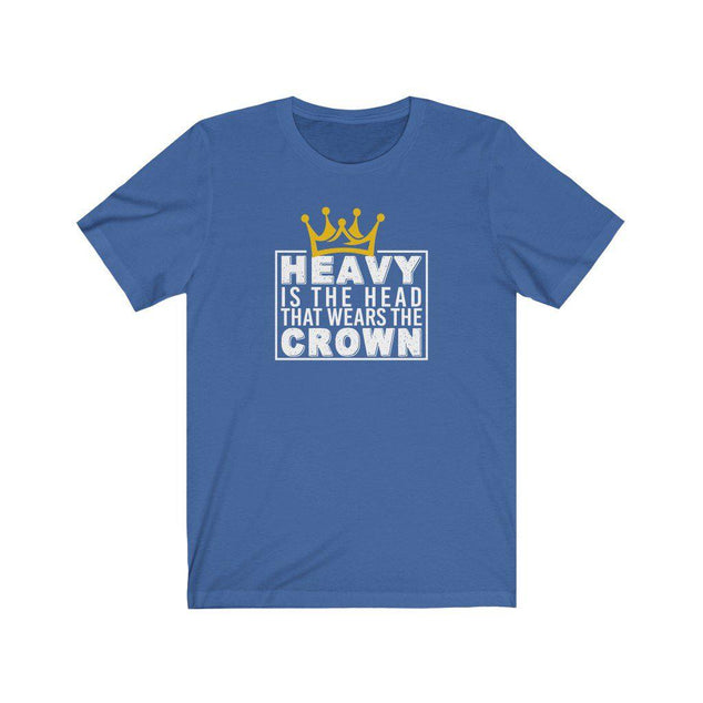 Heavy is The Head That Wears The Crown | Unisex T-Shirt