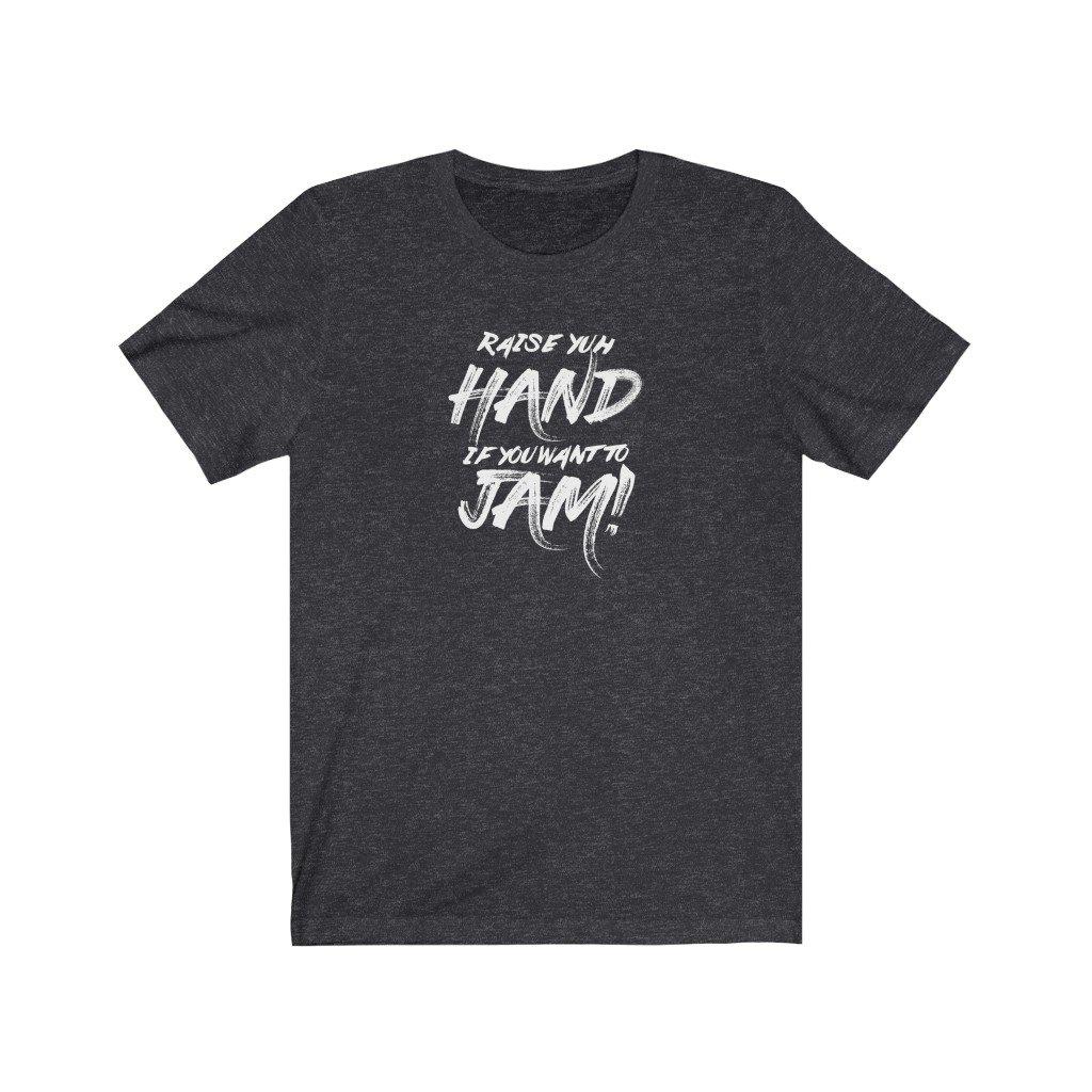 Raise Yuh Hand If You Want To Jam | Unisex Soca T-Shirt