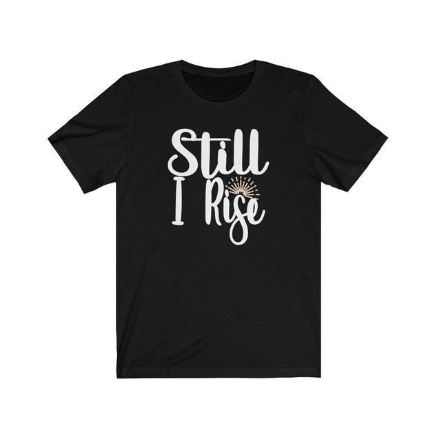 Still I Rise | Unisex T-Shirt