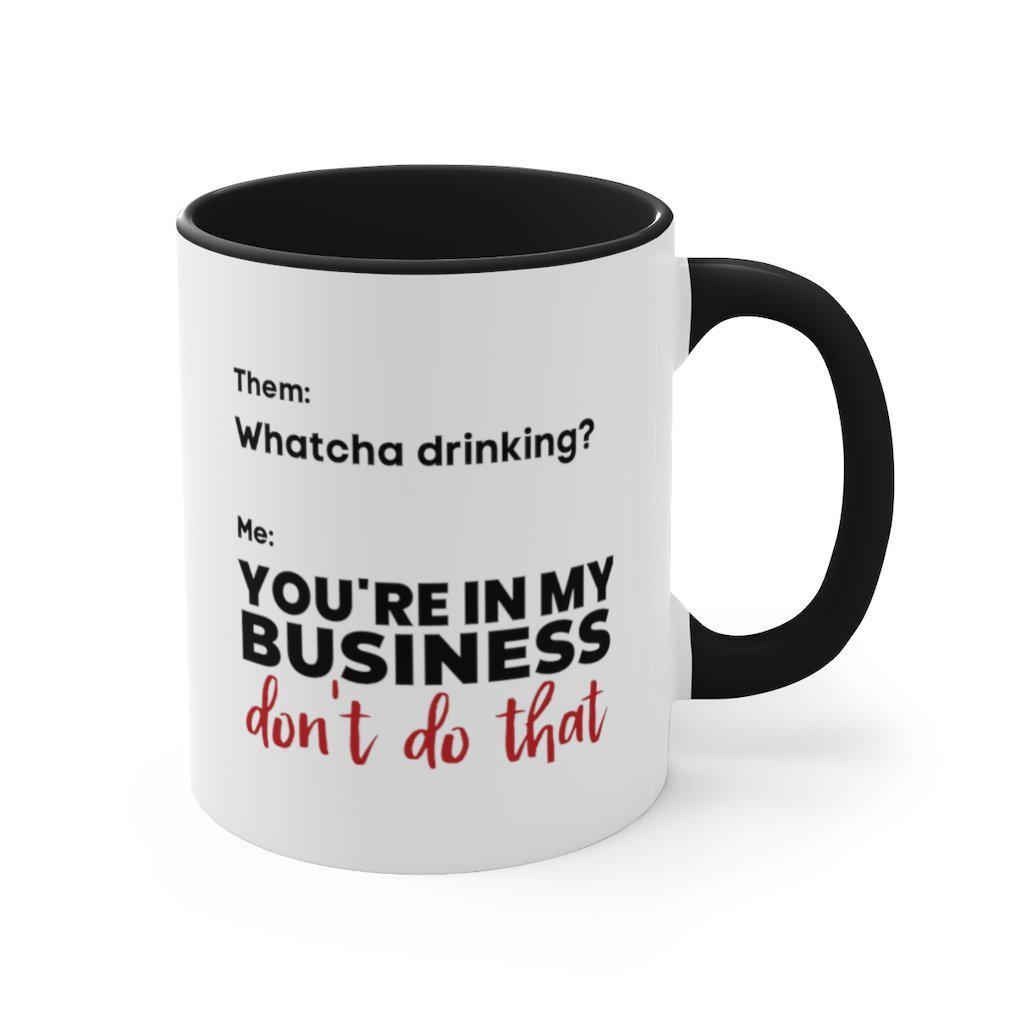 You're In My Business | 11 oz Coffee Mug