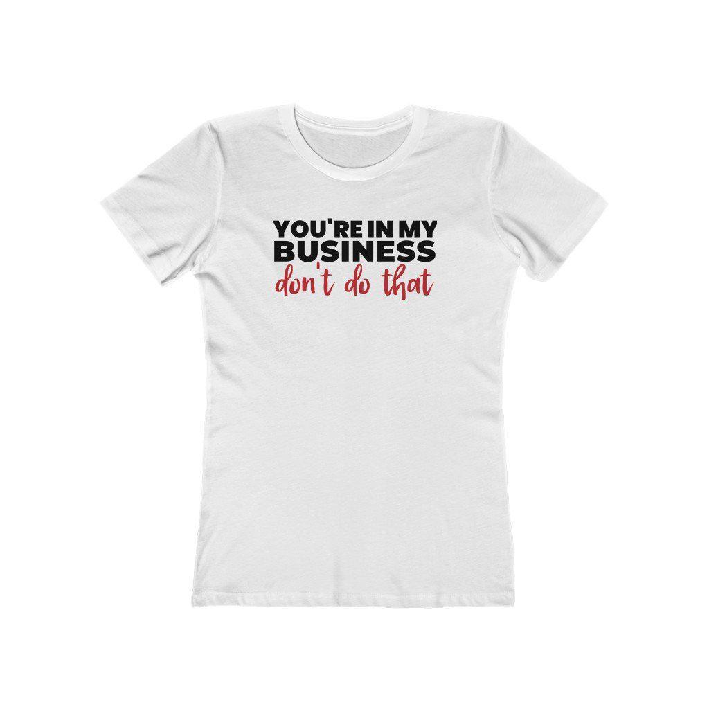 You're In My Business, Don't Do That | Women's Fitted T-Shirt