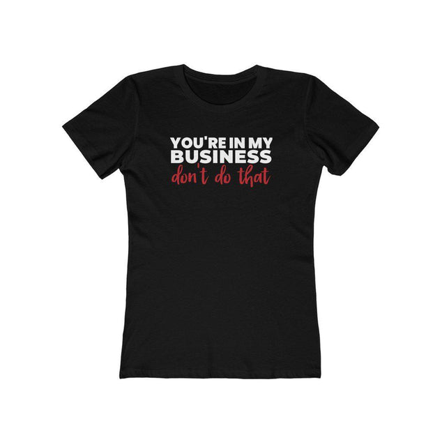 You're In My Business, Don't Do That | Women's Fitted T-Shirt